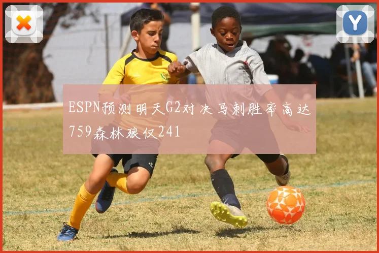 ESPN预测明天G2对决马刺胜率高达759森林狼仅241